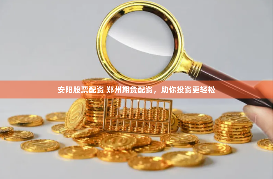 安阳股票配资 郑州期货配资，助你投资更轻松