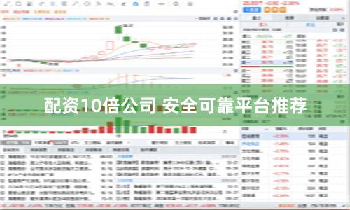 配资10倍公司 安全可靠平台推荐