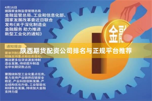 陕西期货配资公司排名与正规平台推荐