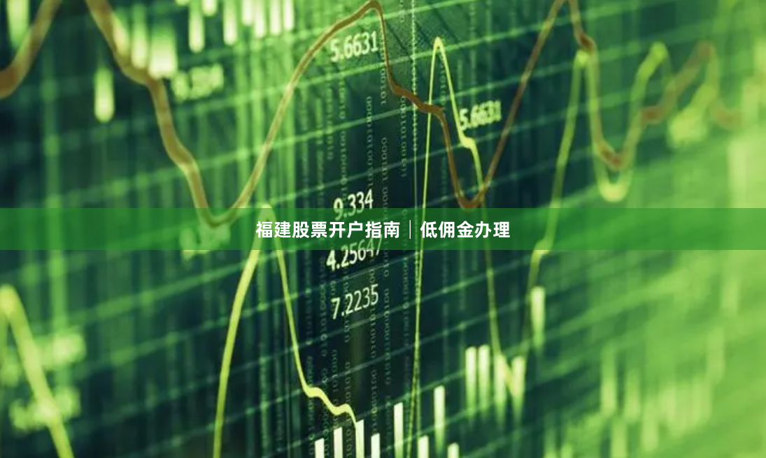福建股票开户指南│低佣金办理