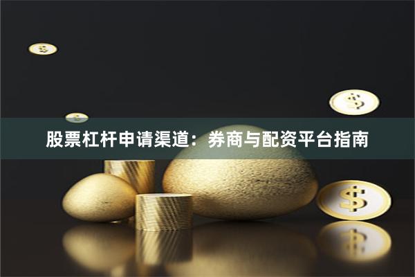 股票杠杆申请渠道：券商与配资平台指南