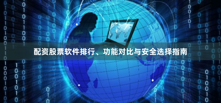 配资股票软件排行、功能对比与安全选择指南