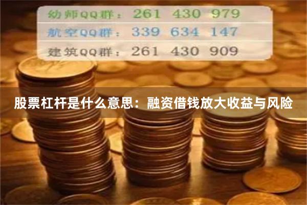 股票杠杆是什么意思：融资借钱放大收益与风险