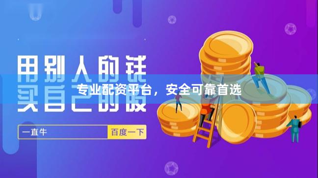 专业配资平台，安全可靠首选