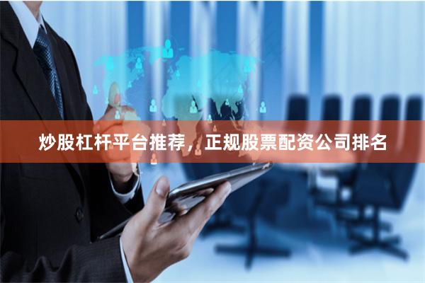 炒股杠杆平台推荐，正规股票配资公司排名