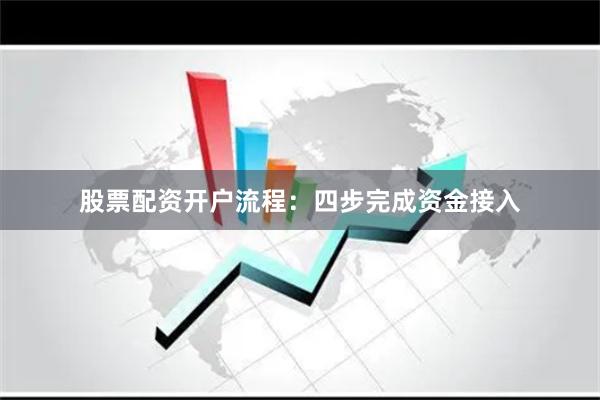 股票配资开户流程：四步完成资金接入